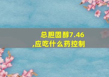 总胆固醇7.46,应吃什么药控制