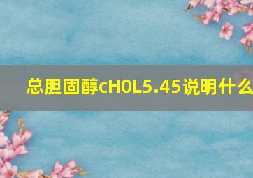 总胆固醇cH0L5.45说明什么