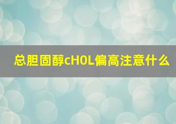 总胆固醇cH0L偏高注意什么