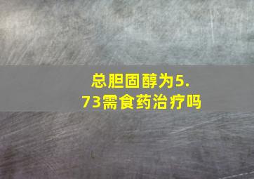 总胆固醇为5.73需食药治疗吗