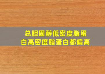 总胆固醇低密度脂蛋白高密度脂蛋白都偏高