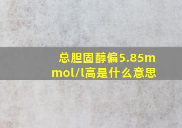 总胆固醇偏5.85mmol/l高是什么意思