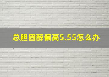 总胆固醇偏高5.55怎么办