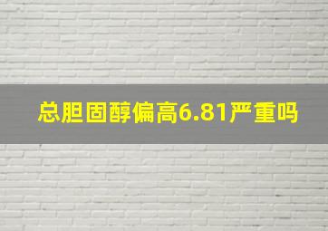 总胆固醇偏高6.81严重吗