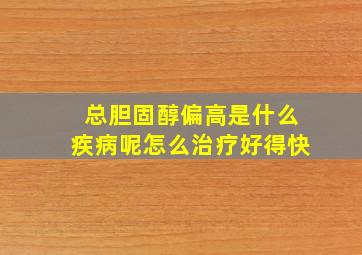 总胆固醇偏高是什么疾病呢怎么治疗好得快