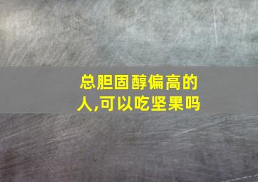 总胆固醇偏高的人,可以吃坚果吗