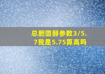 总胆固醇参数3/5.7我是5.75算高吗