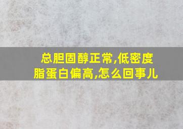 总胆固醇正常,低密度脂蛋白偏高,怎么回事儿