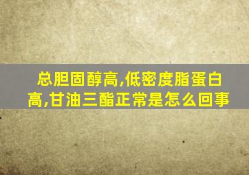 总胆固醇高,低密度脂蛋白高,甘油三酯正常是怎么回事