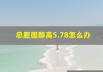 总胆固醇高5.78怎么办