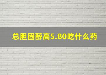 总胆固醇高5.80吃什么药