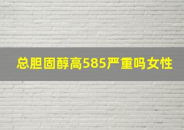 总胆固醇高585严重吗女性