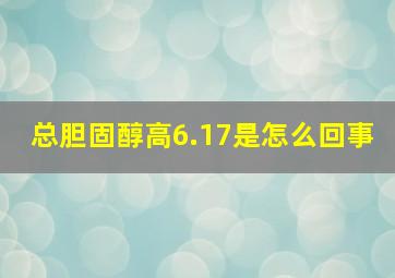 总胆固醇高6.17是怎么回事