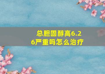 总胆固醇高6.26严重吗怎么治疗