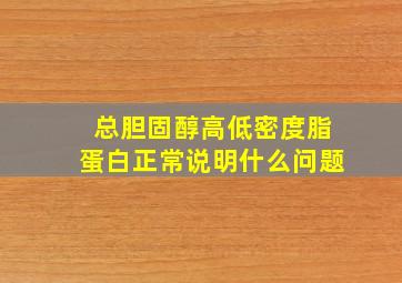 总胆固醇高低密度脂蛋白正常说明什么问题