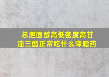 总胆固醇高低密度高甘油三酯正常吃什么降脂药