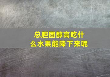 总胆固醇高吃什么水果能降下来呢