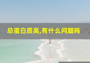 总蛋白质高,有什么问题吗