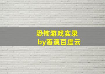 恐怖游戏实录by落漠百度云