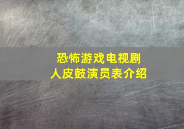 恐怖游戏电视剧人皮鼓演员表介绍