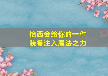 恰西会给你的一件装备注入魔法之力