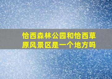 恰西森林公园和恰西草原风景区是一个地方吗