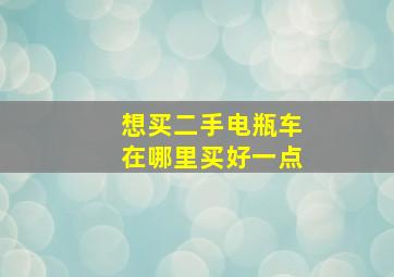 想买二手电瓶车在哪里买好一点