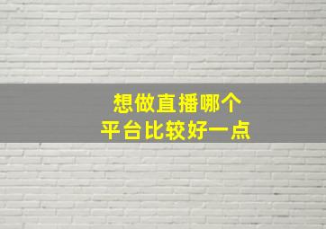 想做直播哪个平台比较好一点