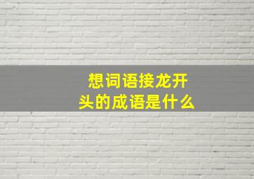 想词语接龙开头的成语是什么