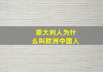 意大利人为什么叫欧洲中国人