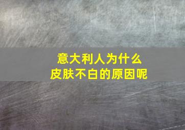 意大利人为什么皮肤不白的原因呢