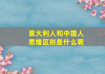 意大利人和中国人思维区别是什么呢