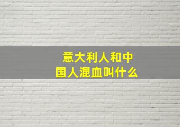 意大利人和中国人混血叫什么