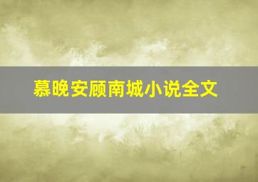 慕晚安顾南城小说全文