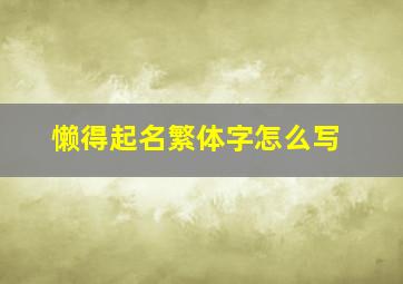 懒得起名繁体字怎么写