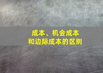 成本、机会成本和边际成本的区别