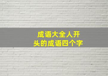 成语大全人开头的成语四个字