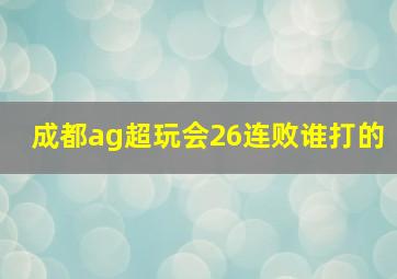 成都ag超玩会26连败谁打的