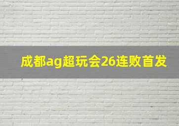 成都ag超玩会26连败首发