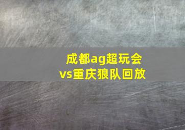 成都ag超玩会vs重庆狼队回放