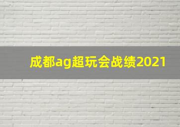 成都ag超玩会战绩2021