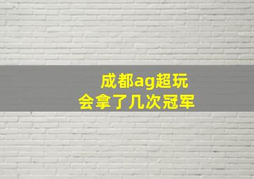 成都ag超玩会拿了几次冠军