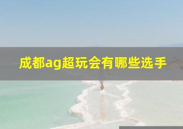 成都ag超玩会有哪些选手