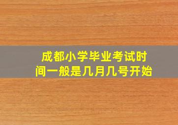 成都小学毕业考试时间一般是几月几号开始