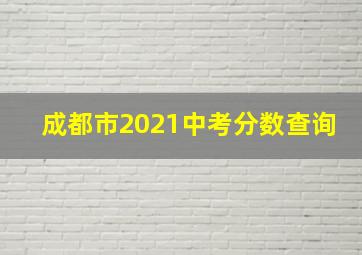 成都市2021中考分数查询