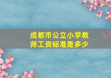 成都市公立小学教师工资标准是多少