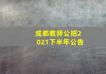 成都教师公招2021下半年公告