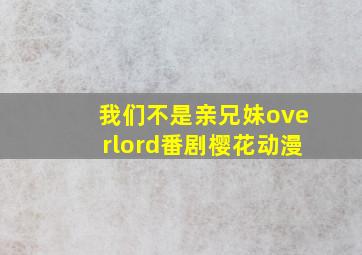 我们不是亲兄妹overlord番剧樱花动漫