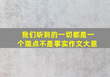 我们听到的一切都是一个观点不是事实作文大意