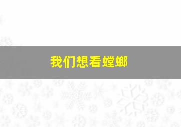 我们想看螳螂